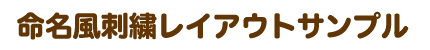 命名風刺繍レイアウトサンプル