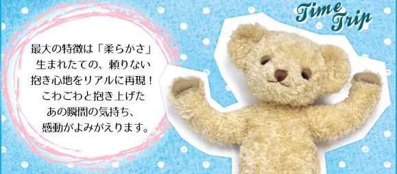 最大の特徴は「柔らかさ」生まれたての、頼りない抱き心地をリアルに再現！こわごわと抱き上げたあの瞬間の気持ち、感動がよみがえります。