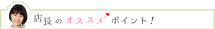 店長のオススメポイント！