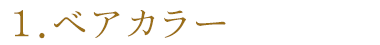 1.ベアカラー