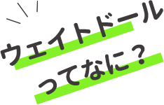 ウェイトドールってなに?