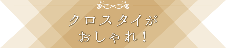 クロスタイがおしゃれ!
