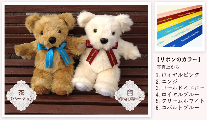 ベアは「茶」と「白」リボンは「ロイヤルピンク」「エンジ」「ゴールドイエロー」「ロイヤルブルー」「クリームホワイト」「コバルトブルー」の6色です。