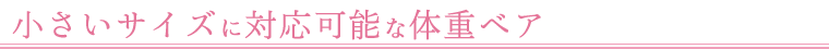 小さいサイズに対応可能な体重ベア